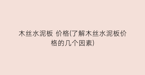 木丝水泥板 价格(了解木丝水泥板价格的几个因素)